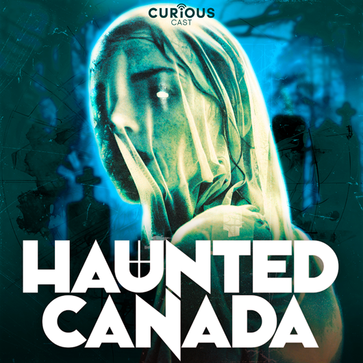 Haunted Canada – curiouscast.ca